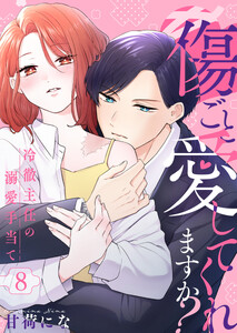 傷ごと愛してくれますか?～冷徹主任の溺愛手当て～ 8巻