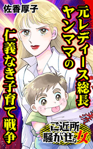 元レディース総長ヤンママの仁義なき子育て戦争/ご近所騒がせな女たちVol.7 電子書籍版