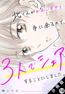 北くんがかわいすぎて手に余るので、3人でシェアすることにしました。 分冊版 : 18 電子書籍版