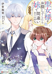 聖女様をお探しでしたら妹で間違いありません。さあどうぞお連れください、今すぐ。 【電子特典付き】 電子書籍版