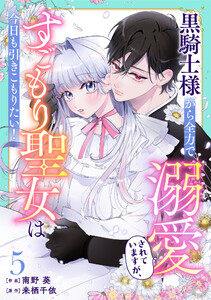 Berry’sFantasy黒騎士様から全力で溺愛されていますが、すごもり聖女は今日も引きこもりたい!5巻 電子書籍版