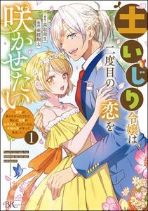 土いじり令嬢は二度目の恋を咲かせたい ～初恋は実らなかったけれど、熱心に花壇のお手入れをしていたら、本物の恋がやって来ました～ コミック版 (1) 電子書籍版