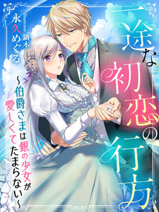 一途な初恋の行方~伯爵さまは銀の少女が愛しくてたまらない~