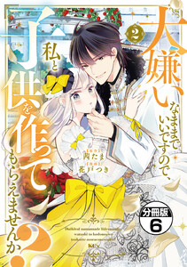 大嫌いなままでいいですので、私と子供を作ってもらえませんか? 分冊版 (6) 電子書籍版