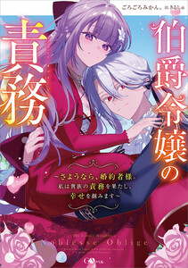 伯爵令嬢の責務 ～さようなら、婚約者様。私は貴族の責務を果たし、幸せを掴みます～【電子SS特典付き】
