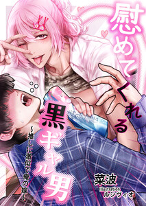 慰めてくれる黒ギャル男 ～推しに激似で俺の嫁～ 電子書籍版