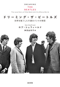 ドリーミング・ザ・ビートルズ:世界を魅了した不滅のバンドの物語