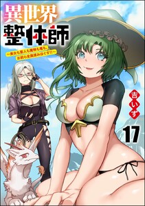 異世界整体師 ～美女も亜人も魔物も竜も、お前ら全員揉みほぐす!!～(分冊版) 【第17話】