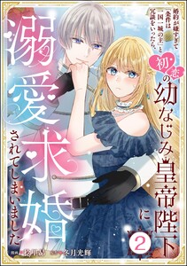 婚約が嫌すぎて「条件は一国一城の主」と冗談をいったら、初恋の幼なじみ皇帝陛下に溺愛求婚されてしまいました(分冊版) 【第2話】 電子書籍版