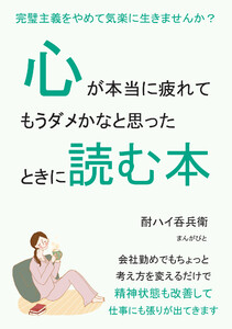 心が本当に疲れてもうダメかなと思ったときに読む本。完璧主義をやめて気楽に生きませんか? 電子書籍版