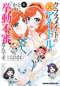 クラスメイトの元アイドルが、とにかく挙動不審なんです。 6