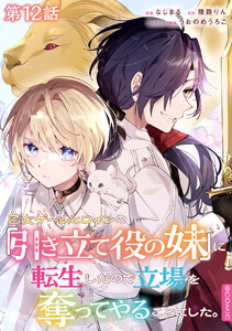 【単話版】乙女ゲームヒロインの『引き立て役の妹』に転生したので立場を奪ってやることにした。@COMIC 第12話