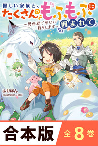 [合本版]優しい家族と、たくさんのもふもふに囲まれて。～異世界で幸せに暮らします～ 全8巻 電子書籍版