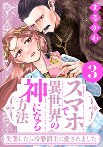 スマホで異世界の神になる方法～失業したら冷酷領主に愛されました～ : 3 【電子限定特典付き】