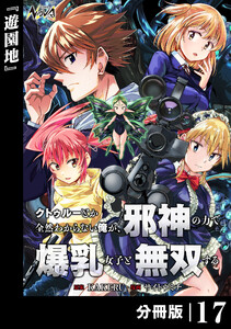 クトゥルーとか全然わからない俺が、邪神の力で爆乳女子と無双する【分冊版】17 電子書籍版