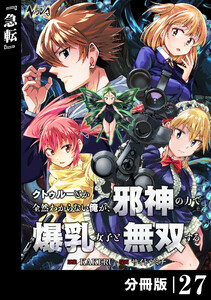 クトゥルーとか全然わからない俺が、邪神の力で爆乳女子と無双する【分冊版】27 電子書籍版