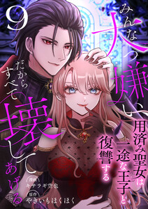 みんな大っ嫌い、だからすべて壊してあげる～用済み聖女は一途な王子と復讐する～ 9巻