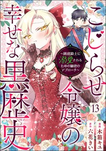 こじらせ令嬢の幸せな黒歴史 ～鈍感騎士に溺愛されるための秘密のアプローチ～ コミック版(分冊版) 【第13話】