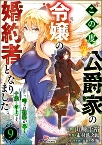 この度、公爵家の令嬢の婚約者となりました。しかし、噂では性格が悪く、十歳も年上です。 コミック版(分冊版) 【第9話】