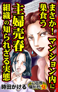 まさか!マンション内に巣食う主婦売春組織の知られざる実態/ご近所騒がせな女たちVol.9 電子書籍版