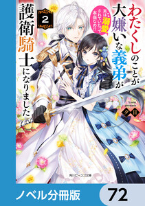 わたくしのことが大嫌いな義弟が護衛騎士になりました【ノベル分冊版】 72 電子書籍版