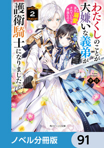 わたくしのことが大嫌いな義弟が護衛騎士になりました【ノベル分冊版】 91 電子書籍版