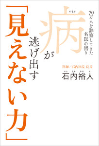 病が逃げ出す「見えない力」 - 70万人を診察してきた名医の悟り -