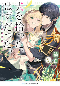 犬を拾った、はずだった。2 わけありな二人の新婚事情