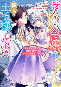 冴えない加護持ち令嬢、孤高の王子様に見初められる ～美貌の妹に言いなりの家族を捨てたら、真の能力が開花しました～(コミック) : 1 電子書籍版
