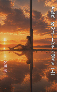 夕暮れ、君のユートピアへ堕ちる(上)