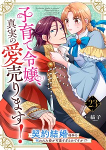子育て令嬢、真実の愛売ります!―契約結婚相手の呪われた姿が可愛すぎるのですが!?―【単話】 23