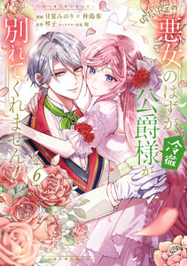 破局予定の悪女のはずが、冷徹公爵様が別れてくれません! 6