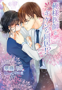 俺様医師とキケンな同居!?