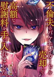 不倫夫のバケモンカードを売却して高額な慰謝料を手に入れました。第2話 電子書籍版