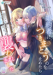 婚約者につきまとうのを止めたら逆に迫られ襲われました(2) 電子書籍版
