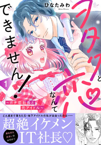 ヲタクと恋なんてできません!～ガチ恋社長と元アイドル～【電子単行本版】 (1) 電子書籍版