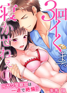 3回イくまで寝かせねぇ~元ヤン警察官は一途で絶倫!?
