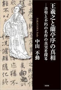 王羲之と蘭亭序の真相 ─書聖と不朽の名作の真実を探る