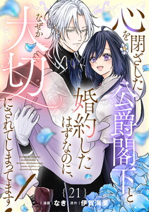 心を閉ざした公爵閣下と婚約したはずなのに、なぜか大切にされてしまってます! 第21話【単話版】