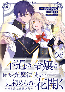 不遇の令嬢は稀代の光魔法使いに見初められ花開く～咲き誇る純愛の花～ 第5話【単話版】