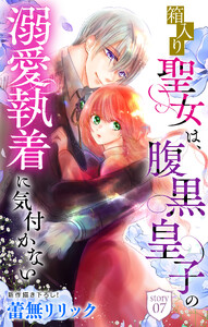箱入り聖女は、腹黒皇子の溺愛執着に気付かない[1話売り] story07