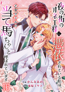 夜の街のオネエ様に憑依されている私は、乙女ゲームの当て馬ちゃんと呼ばれています 16