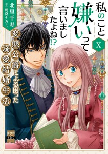 私のこと嫌いって言いましたよね!?変態公爵による困った溺愛結婚生活【単行本版】【電子限定特典付き】 (10) 電子書籍版
