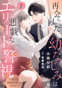 再会した幼なじみは悪戯なエリート警視~初心な同居がスタートしました~2 電子書籍版