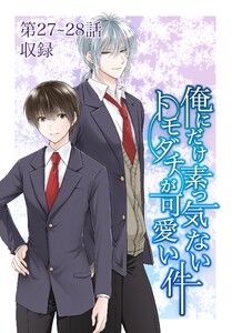 俺にだけ素っ気ないトモダチが可愛い件 第27-28話