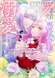 【試し読み増量版】愛されない悪役令嬢に転生したので開き直って役に徹したら、何故だか溺愛が始まりました。　1巻