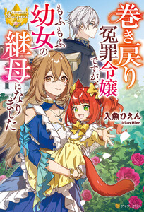巻き戻り冤罪令嬢ですが、もふもふ幼女の継母になりました 電子書籍版