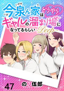 今泉ん家はどうやらギャルの溜まり場になってるらしい～DEEP～ WEBコミックガンマぷらす連載版 第四十七話 電子書籍版