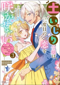 土いじり令嬢は二度目の恋を咲かせたい ～初恋は実らなかったけれど、熱心に花壇のお手入れをしていたら、本物の恋がやって来ました～ コミック版 (3)