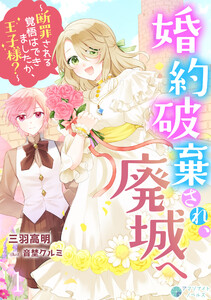 婚約破棄され、廃城へ～断罪される覚悟はできましたか、王子様?～(1) 電子書籍版